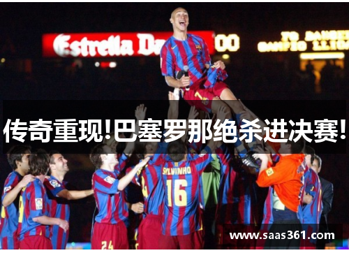 传奇重现!巴塞罗那绝杀进决赛!