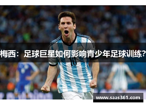 梅西：足球巨星如何影响青少年足球训练？